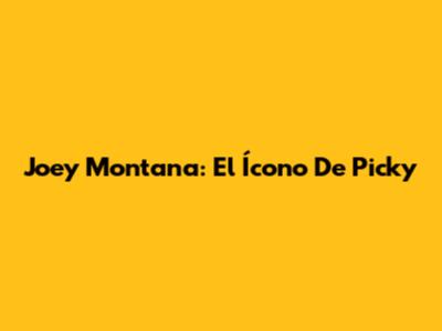 Joey Montana: El Ícono De "Picky"