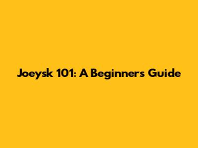 Joeysk 101: A Beginner's Guide
