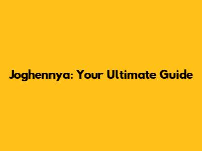 Joghennya: Your Ultimate Guide