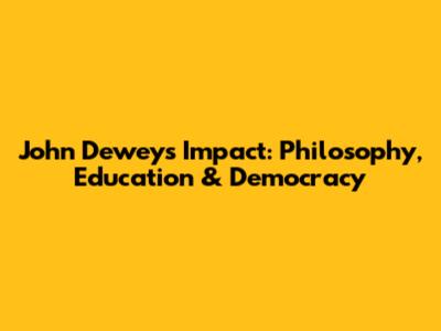 John Dewey's Impact: Philosophy, Education & Democracy