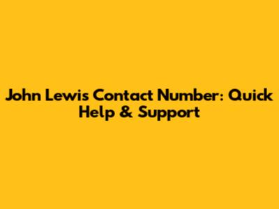 John Lewis Contact Number: Quick Help & Support