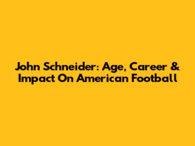 John Schneider: Age, Career & Impact On American Football