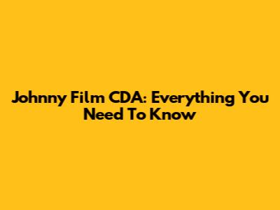 Johnny Film CDA: Everything You Need To Know