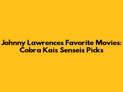 Johnny Lawrence's Favorite Movies: Cobra Kai's Sensei's Picks