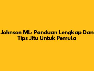Johnson ML: Panduan Lengkap Dan Tips Jitu Untuk Pemula
