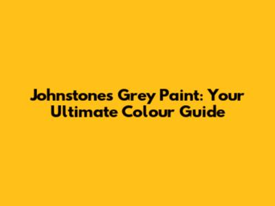 Johnstone's Grey Paint: Your Ultimate Colour Guide