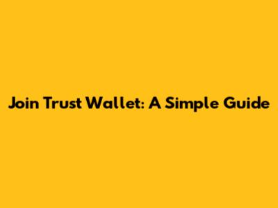 Join Trust Wallet: A Simple Guide