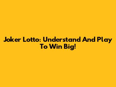 Joker Lotto: Understand And Play To Win Big!
