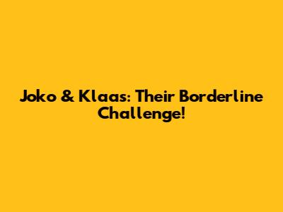 Joko & Klaas: Their Borderline Challenge!