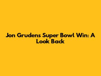 Jon Gruden's Super Bowl Win: A Look Back
