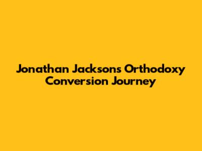 Jonathan Jackson's Orthodoxy Conversion Journey