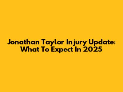 Jonathan Taylor Injury Update: What To Expect In 2025