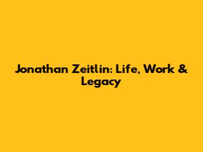 Jonathan Zeitlin: Life, Work & Legacy