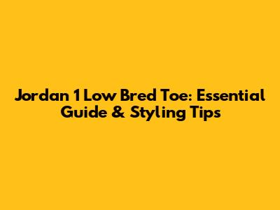 Jordan 1 Low Bred Toe: Essential Guide & Styling Tips