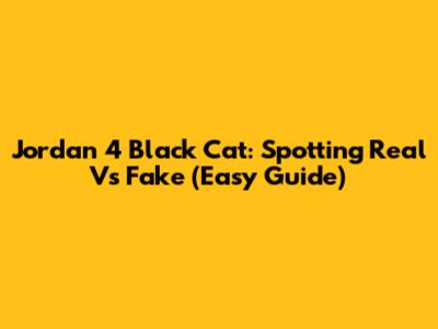 Jordan 4 Black Cat: Spotting Real Vs Fake (Easy Guide)