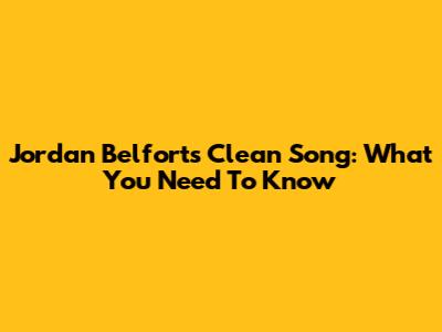 Jordan Belfort's Clean Song: What You Need To Know