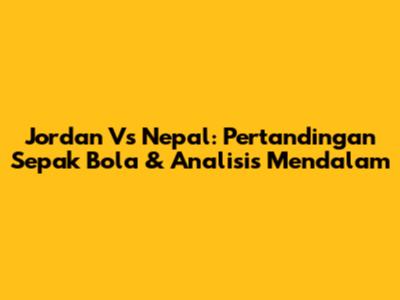 Jordan Vs Nepal: Pertandingan Sepak Bola & Analisis Mendalam