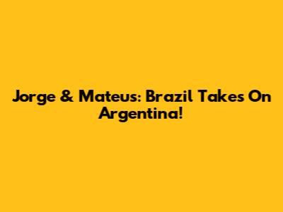 Jorge & Mateus: Brazil Takes On Argentina!