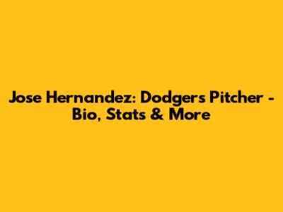 Jose Hernandez: Dodgers Pitcher - Bio, Stats & More