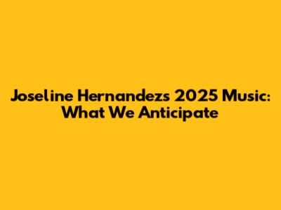 Joseline Hernandez's 2025 Music: What We Anticipate