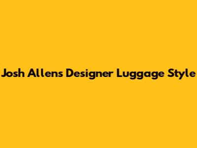 Josh Allen's Designer Luggage Style