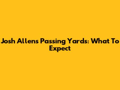 Josh Allen's Passing Yards: What To Expect
