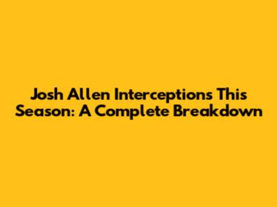 Josh Allen Interceptions This Season: A Complete Breakdown