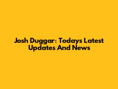 Josh Duggar: Today's Latest Updates And News