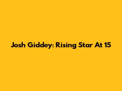 Josh Giddey: Rising Star At 15