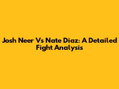 Josh Neer Vs Nate Diaz: A Detailed Fight Analysis