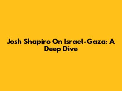 Josh Shapiro On Israel-Gaza: A Deep Dive