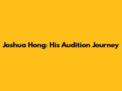 Joshua Hong: His Audition Journey