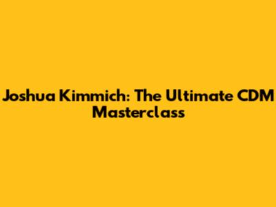 Joshua Kimmich: The Ultimate CDM Masterclass