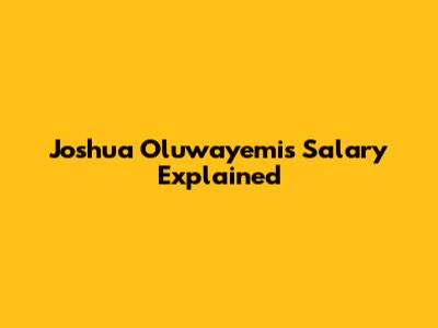 Joshua Oluwayemi's Salary Explained