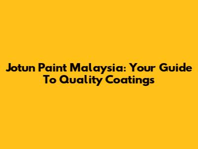 Jotun Paint Malaysia: Your Guide To Quality Coatings
