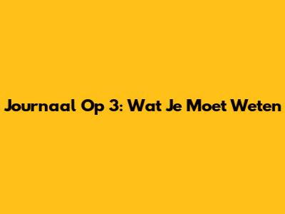Journaal Op 3: Wat Je Moet Weten