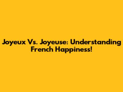 Joyeux Vs. Joyeuse: Understanding French Happiness!