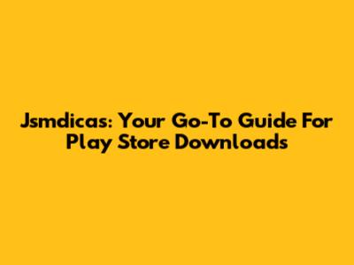 Jsmdicas: Your Go-To Guide For Play Store Downloads