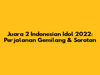 Juara 2 Indonesian Idol 2022: Perjalanan Gemilang & Sorotan