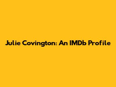 Julie Covington: An IMDb Profile