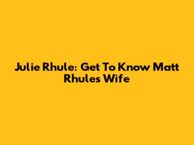 Julie Rhule: Get To Know Matt Rhule's Wife