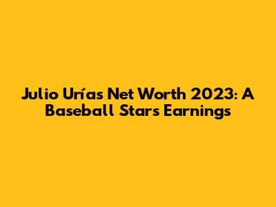 Julio Urías Net Worth 2023: A Baseball Star's Earnings