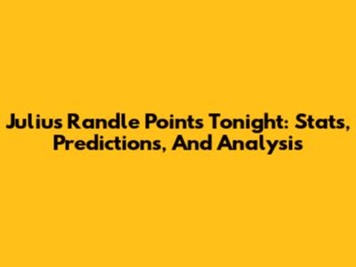 Julius Randle Points Tonight: Stats, Predictions, And Analysis