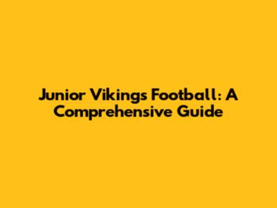 Junior Vikings Football: A Comprehensive Guide