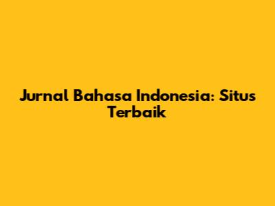 Jurnal Bahasa Indonesia: Situs Terbaik