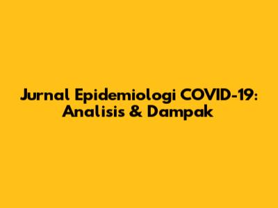 Jurnal Epidemiologi COVID-19: Analisis & Dampak