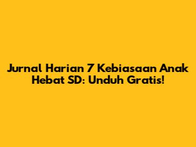 Jurnal Harian 7 Kebiasaan Anak Hebat SD: Unduh Gratis!