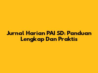 Jurnal Harian PAI SD: Panduan Lengkap Dan Praktis
