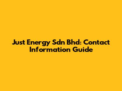 Just Energy Sdn Bhd: Contact Information Guide