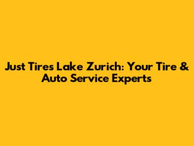 Just Tires Lake Zurich: Your Tire & Auto Service Experts